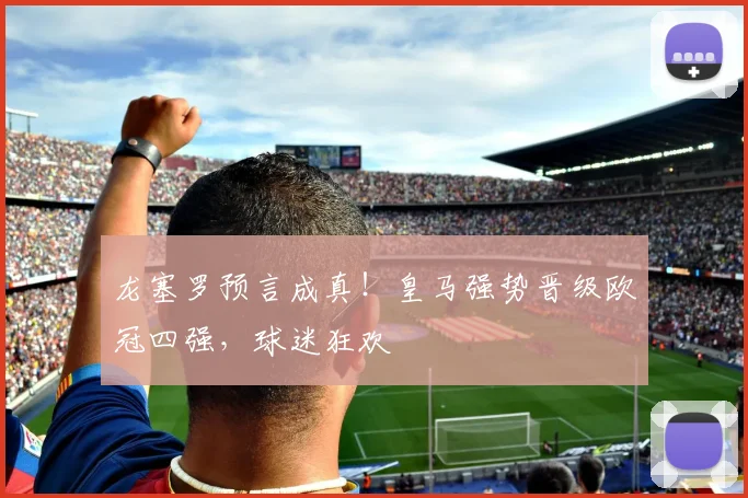 龙塞罗预言成真！皇马强势晋级欧冠四强，球迷狂欢